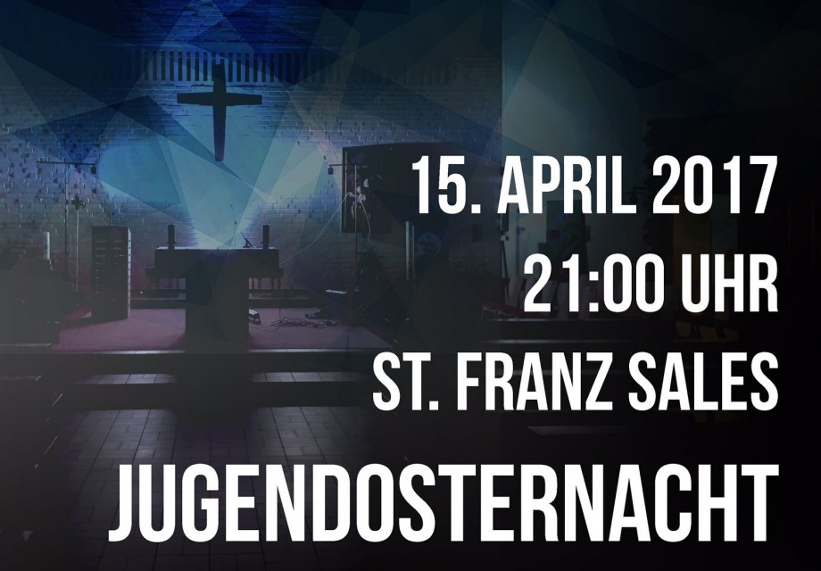 15. April 2017, 21:00 Uhr, St. Franz Sales, Jugendosternacht